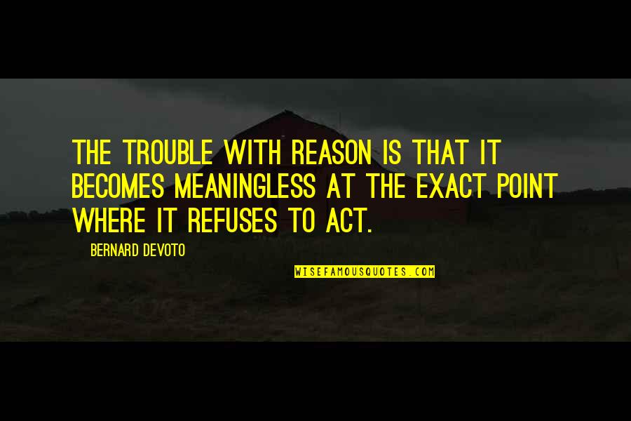 Carol Alt Quotes By Bernard DeVoto: The trouble with Reason is that it becomes