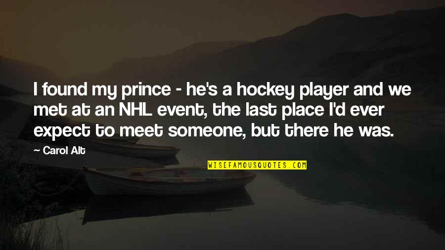 Carol Alt Quotes By Carol Alt: I found my prince - he's a hockey Carol Alt Quotes By Carol Alt: I found my prince - he's a hockey