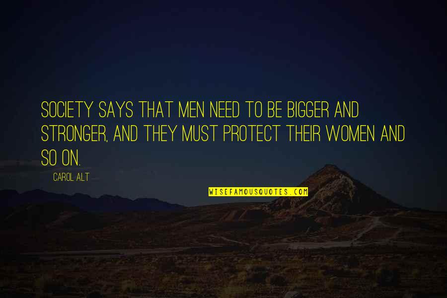 Carol Alt Quotes By Carol Alt: Society says that men need to be bigger Carol Alt Quotes By Carol Alt: Society says that men need to be bigger