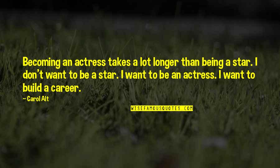 Carol Alt Quotes By Carol Alt: Becoming an actress takes a lot longer than Carol Alt Quotes By Carol Alt: Becoming an actress takes a lot longer than