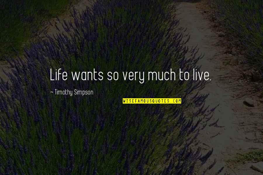 Carol Alt Quotes By Timothy Simpson: Life wants so very much to live. Carol Alt Quotes By Timothy Simpson: Life wants so very much to live.