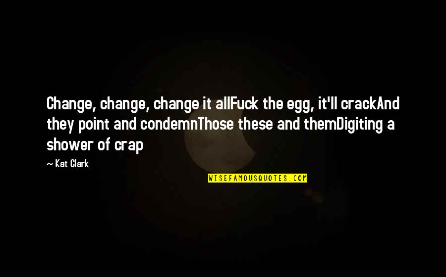 Carol Ann Duffy Mrs Midas Quotes By Kat Clark: Change, change, change it allFuck the egg, it'll