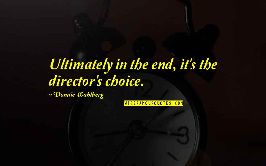 Carol Ann Duffy Originally Quotes By Donnie Wahlberg: Ultimately in the end, it's the director's choice.