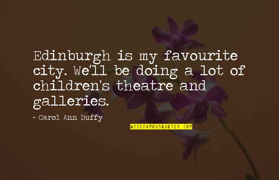 Carol Ann Duffy Quotes By Carol Ann Duffy: Edinburgh is my favourite city. We'll be doing