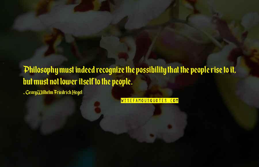 Carol Anne Quotes By Georg Wilhelm Friedrich Hegel: Philosophy must indeed recognize the possibility that the Carol Anne Quotes By Georg Wilhelm Friedrich Hegel: Philosophy must indeed recognize the possibility that the