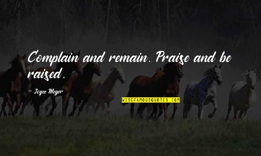 Carol Anne Quotes By Joyce Meyer: Complain and remain. Praise and be raised. Carol Anne Quotes By Joyce Meyer: Complain and remain. Praise and be raised.