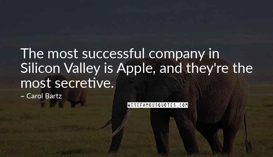 Carol Bartz quotes: The most successful company in Silicon Valley is Apple, and they're the most secretive.