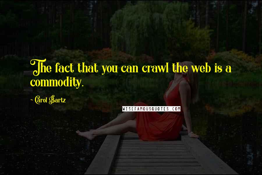 Carol Bartz quotes: The fact that you can crawl the web is a commodity.