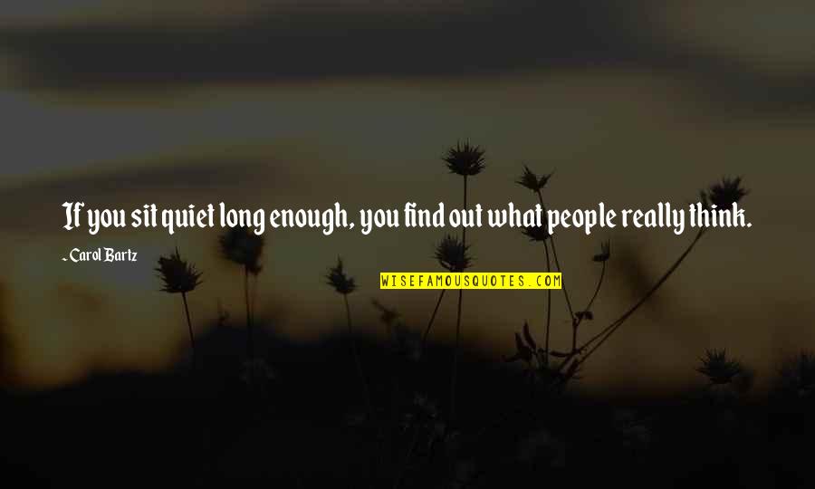 Carol Bartz Quotes By Carol Bartz: If you sit quiet long enough, you find