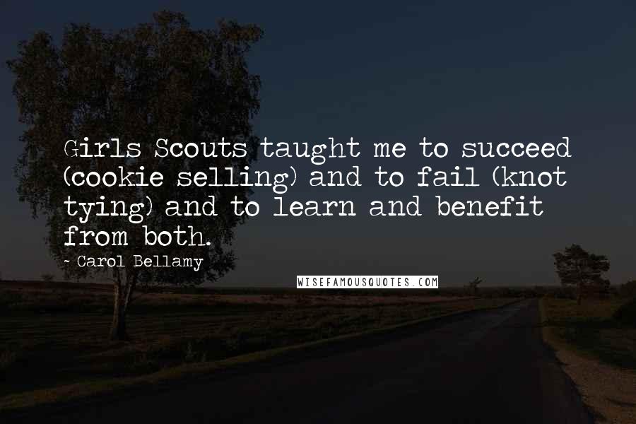 Carol Bellamy quotes: Girls Scouts taught me to succeed (cookie selling) and to fail (knot tying) and to learn and benefit from both.