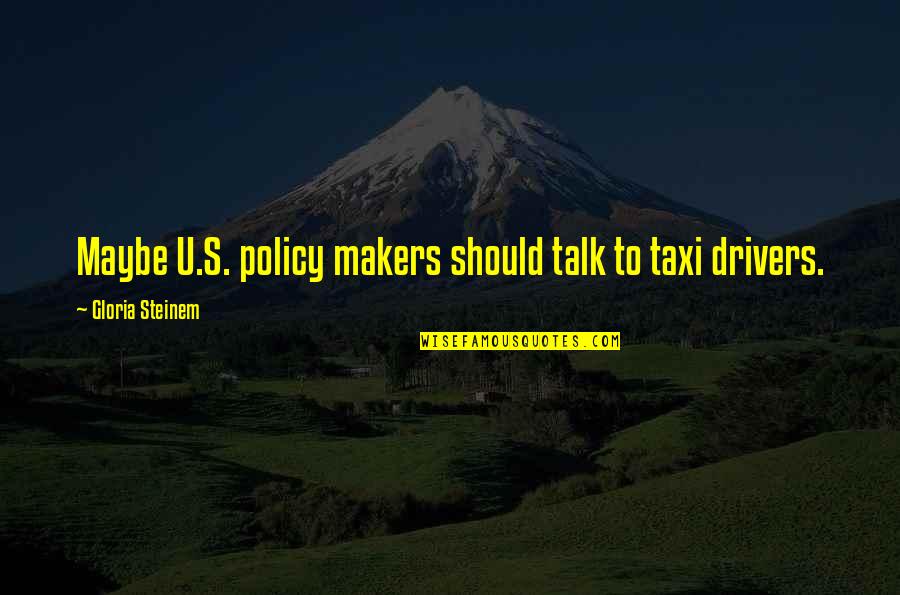 Carol Bellamy Quotes By Gloria Steinem: Maybe U.S. policy makers should talk to taxi