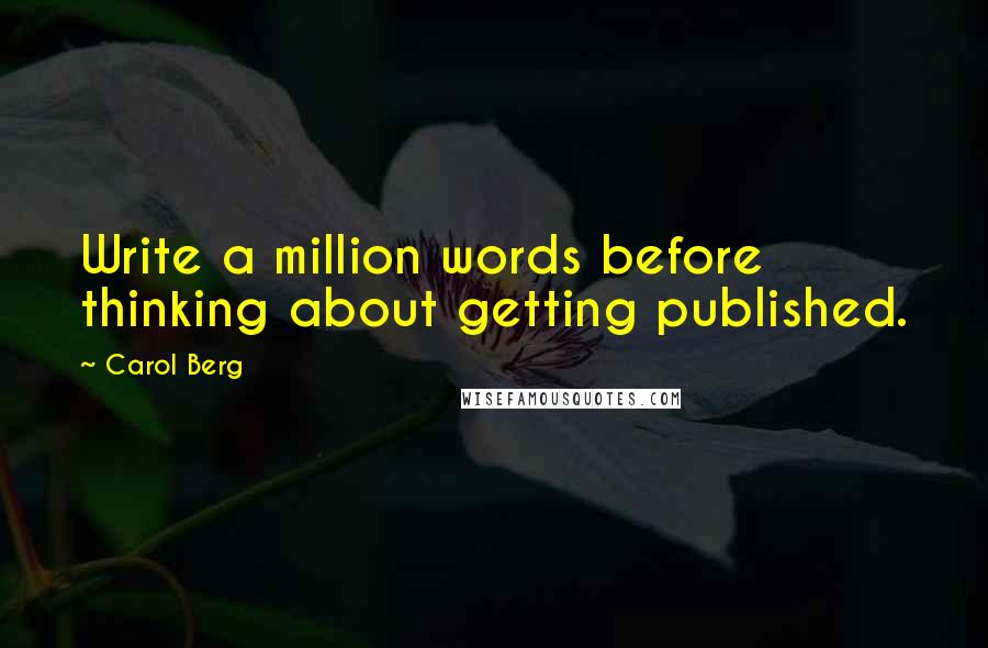 Carol Berg quotes: Write a million words before thinking about getting published.