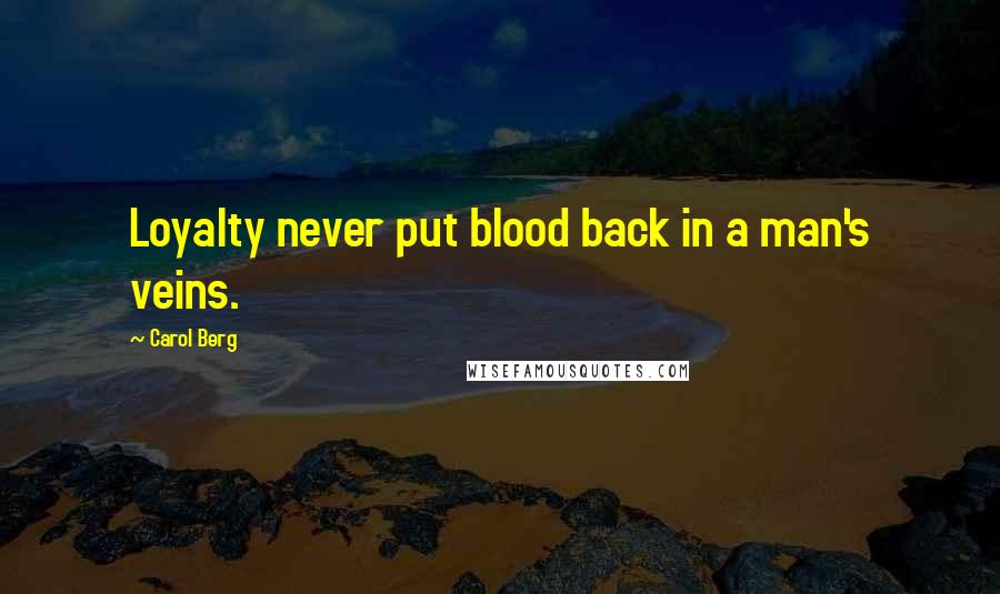 Carol Berg quotes: Loyalty never put blood back in a man's veins.