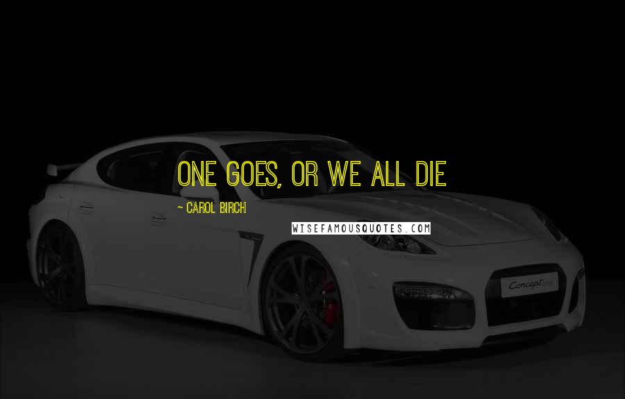 Carol Birch quotes: One goes, or we all die