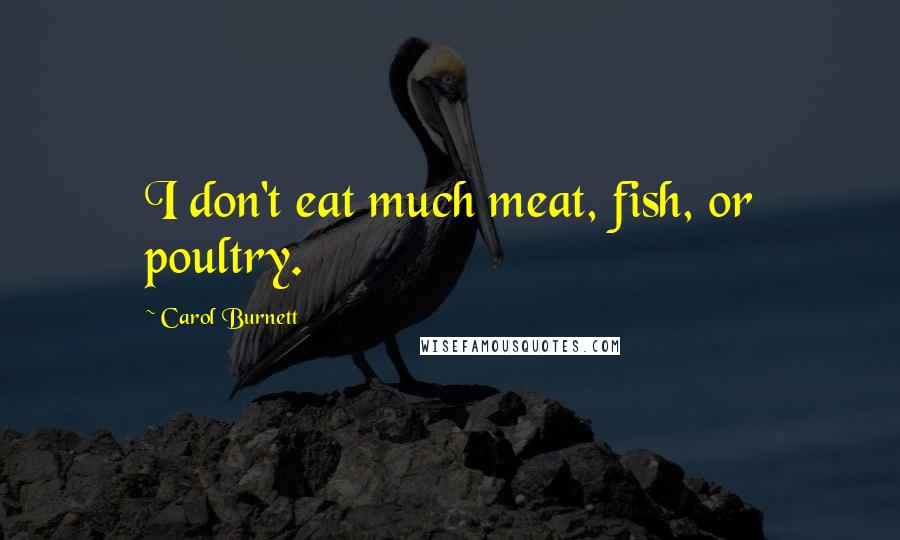 Carol Burnett quotes: I don't eat much meat, fish, or poultry.