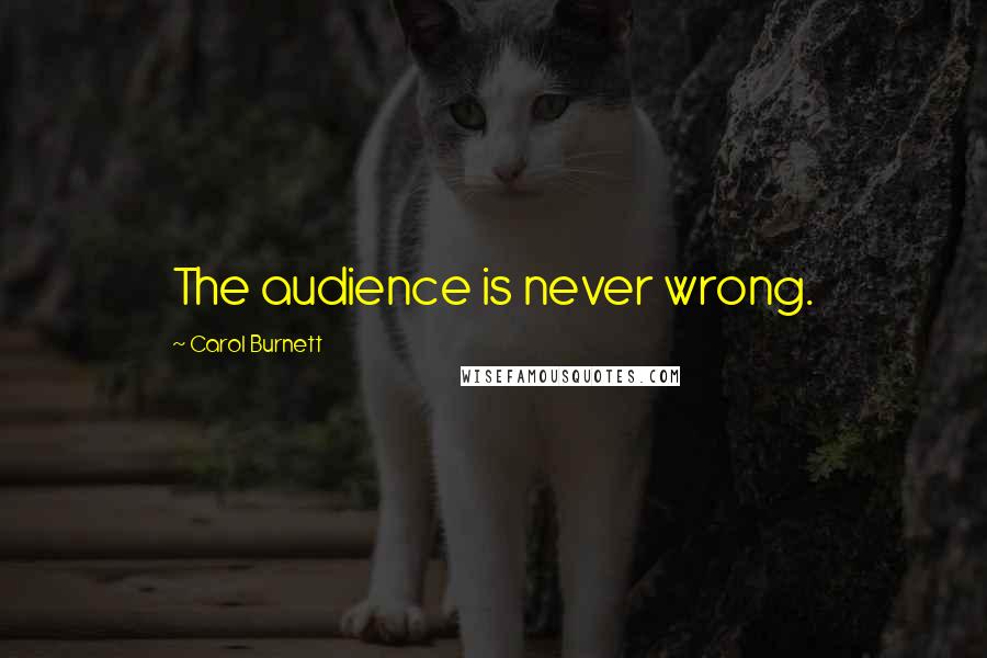 Carol Burnett quotes: The audience is never wrong.