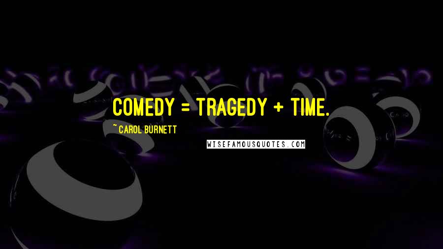 Carol Burnett quotes: Comedy = tragedy + time.