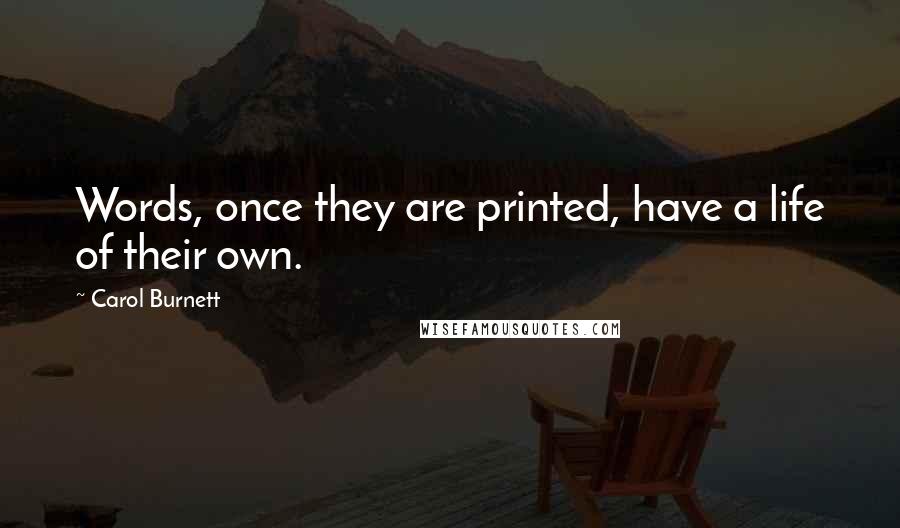 Carol Burnett quotes: Words, once they are printed, have a life of their own.