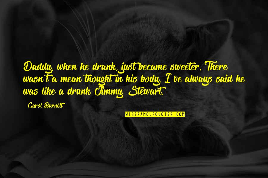 Carol Burnett Quotes By Carol Burnett: Daddy, when he drank, just became sweeter. There Carol Burnett Quotes By Carol Burnett: Daddy, when he drank, just became sweeter. There