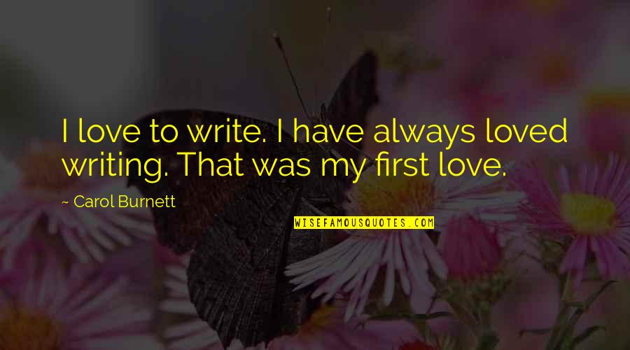Carol Burnett Quotes By Carol Burnett: I love to write. I have always loved