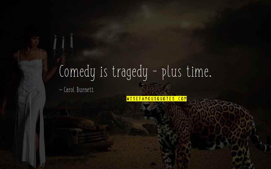 Carol Burnett Quotes By Carol Burnett: Comedy is tragedy - plus time.