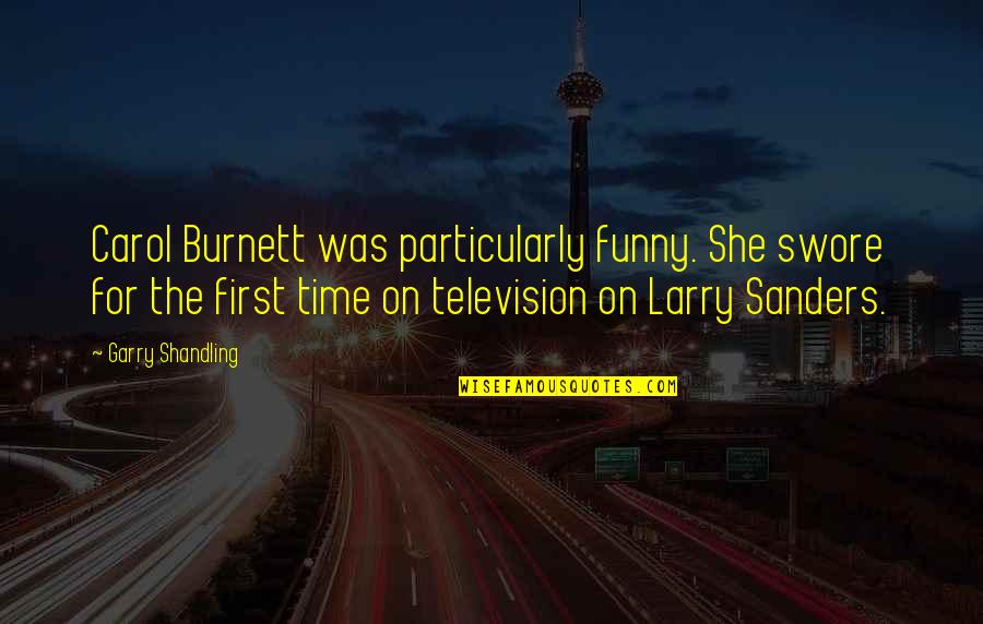 Carol Burnett Quotes By Garry Shandling: Carol Burnett was particularly funny. She swore for