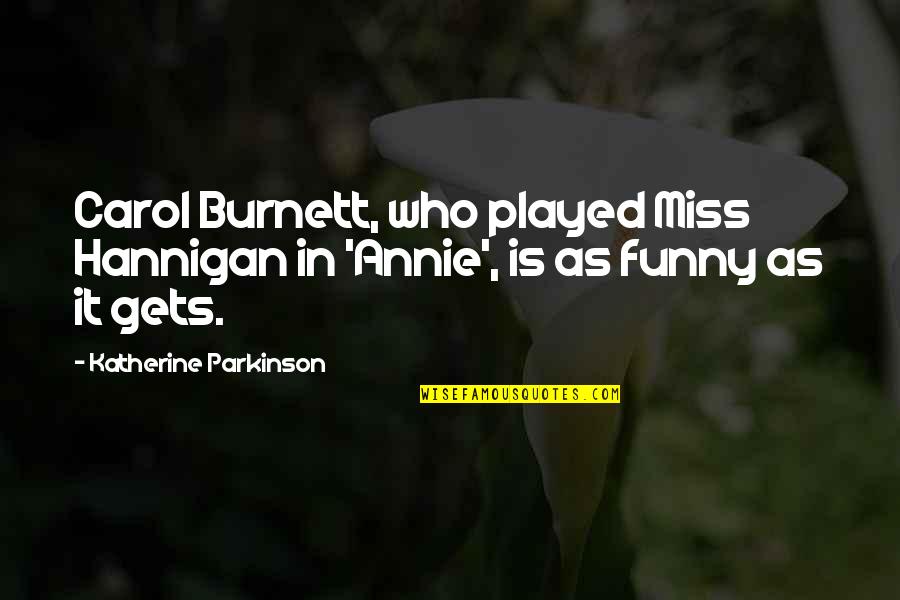 Carol Burnett Quotes By Katherine Parkinson: Carol Burnett, who played Miss Hannigan in 'Annie',