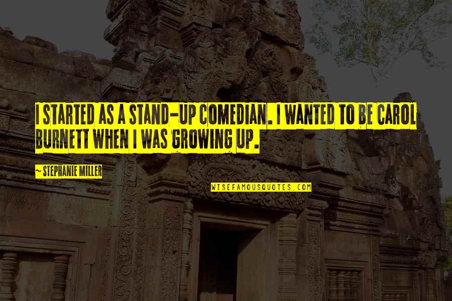 Carol Burnett Quotes By Stephanie Miller: I started as a stand-up comedian. I wanted