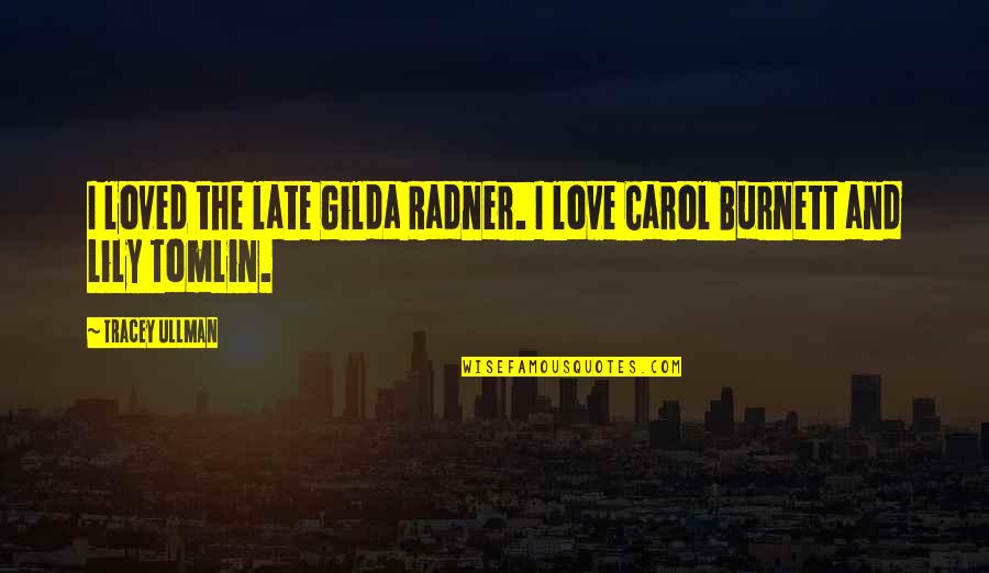 Carol Burnett Quotes By Tracey Ullman: I loved the late Gilda Radner. I love