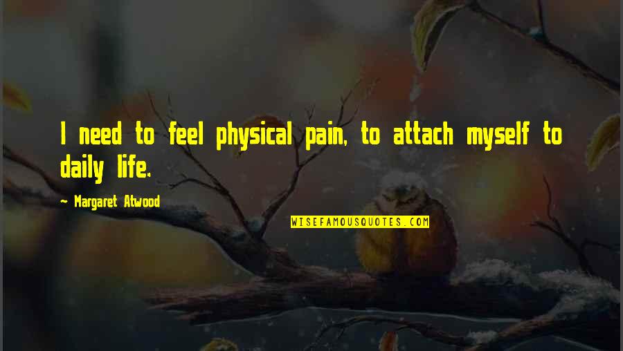 Carol Burnett Show Eunice Quotes By Margaret Atwood: I need to feel physical pain, to attach Carol Burnett Show Eunice Quotes By Margaret Atwood: I need to feel physical pain, to attach