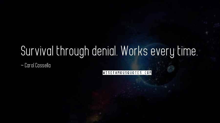 Carol Cassella quotes: Survival through denial. Works every time.