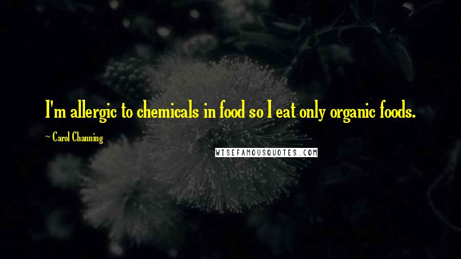 Carol Channing quotes: I'm allergic to chemicals in food so I eat only organic foods.