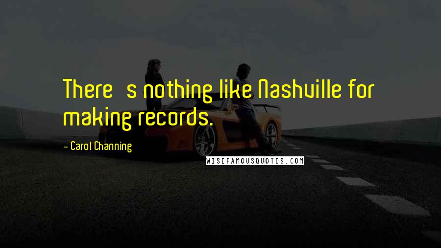 Carol Channing quotes: There's nothing like Nashville for making records.