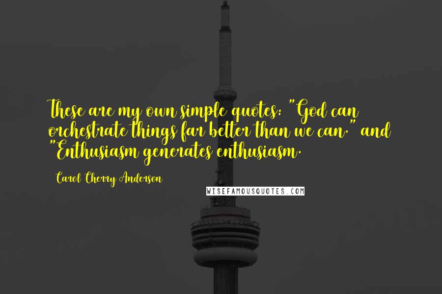 Carol Cherry Anderson quotes: These are my own simple quotes: "God can orchestrate things far better than we can." and "Enthusiasm generates enthusiasm. Carol Cherry Anderson quotes: These are my own simple quotes: "God can orchestrate things far better than we can." and "Enthusiasm generates enthusiasm.