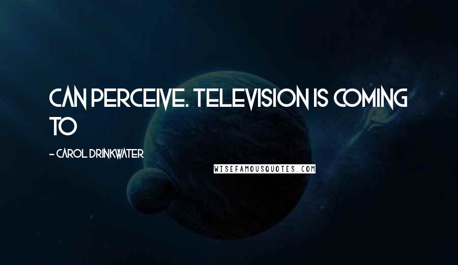 Carol Drinkwater quotes: can perceive. Television is coming to