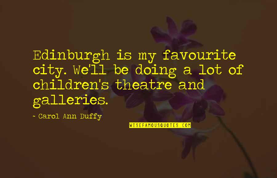 Carol Duffy Quotes By Carol Ann Duffy: Edinburgh is my favourite city. We'll be doing Carol Duffy Quotes By Carol Ann Duffy: Edinburgh is my favourite city. We'll be doing