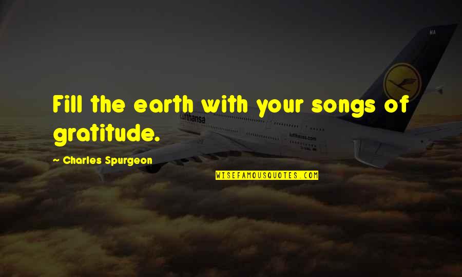 Carol Dunlop Quotes By Charles Spurgeon: Fill the earth with your songs of gratitude.