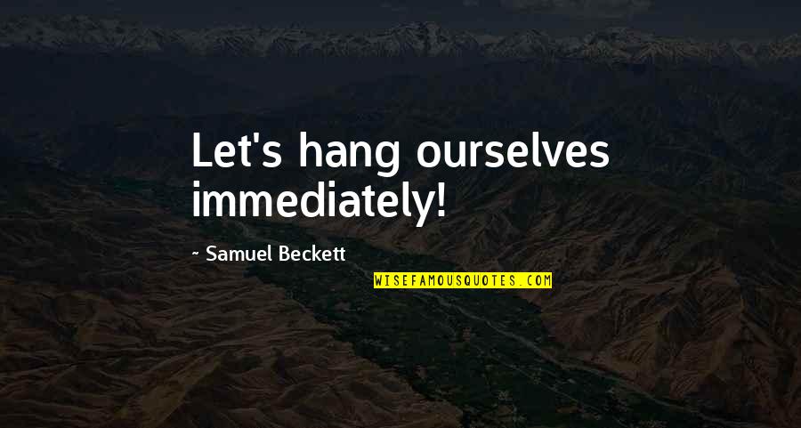 Carol Dunlop Quotes By Samuel Beckett: Let's hang ourselves immediately!