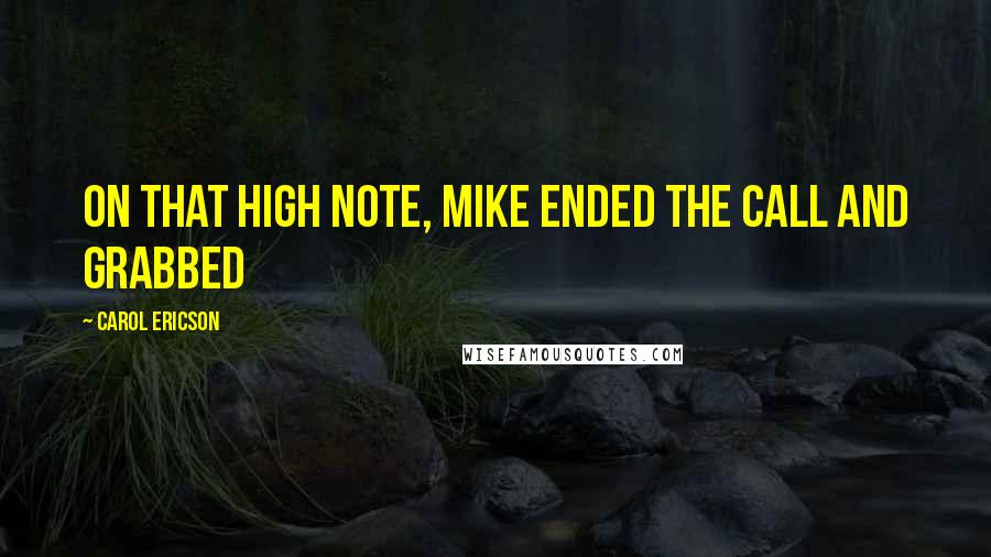Carol Ericson quotes: On that high note, Mike ended the call and grabbed