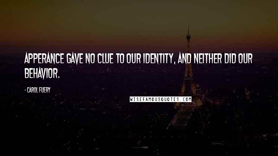 Carol Fuery quotes: Apperance gave no clue to our identity, and neither did our behavior.