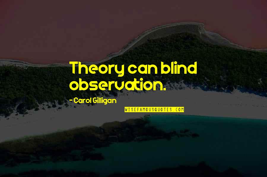 Carol Gilligan Quotes By Carol Gilligan: Theory can blind observation. Carol Gilligan Quotes By Carol Gilligan: Theory can blind observation.