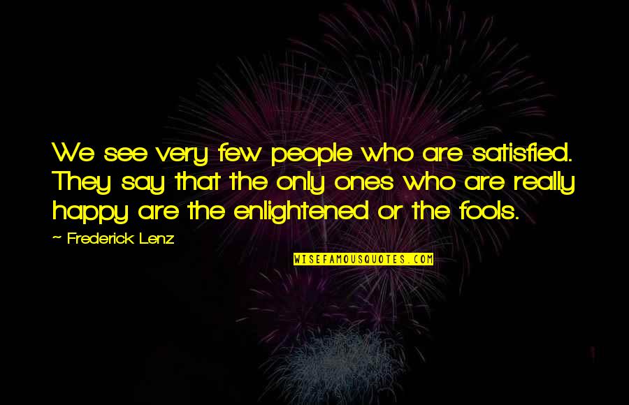 Carol Greider Quotes By Frederick Lenz: We see very few people who are satisfied.