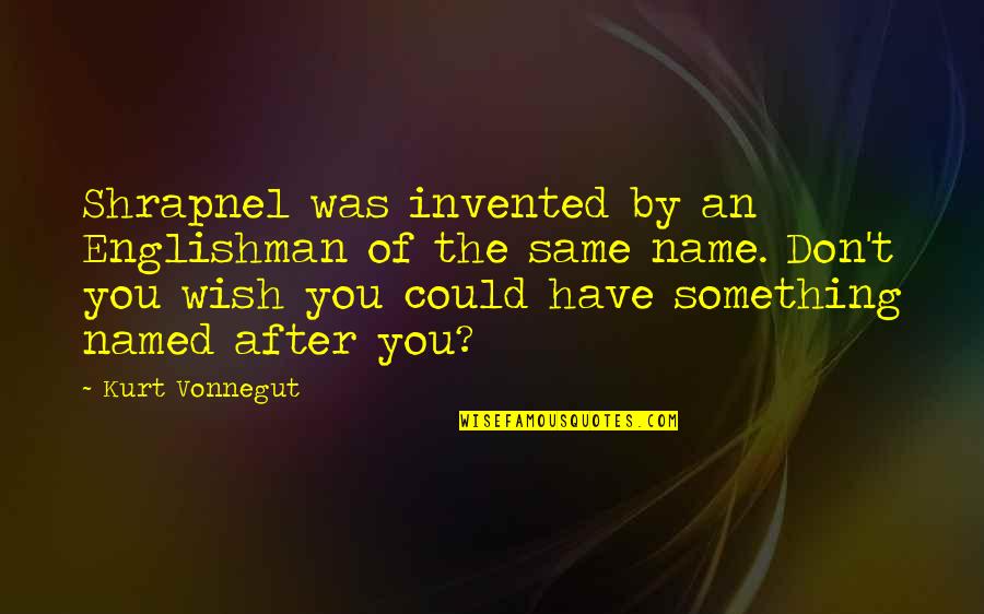 Carol Houselander Quotes By Kurt Vonnegut: Shrapnel was invented by an Englishman of the Carol Houselander Quotes By Kurt Vonnegut: Shrapnel was invented by an Englishman of the