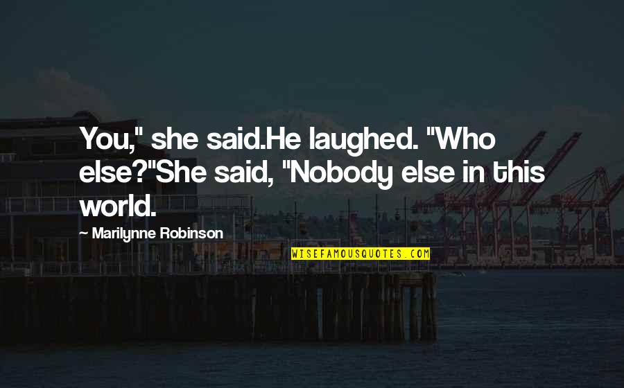 Carol Hutchins Quotes By Marilynne Robinson: You," she said.He laughed. "Who else?"She said, "Nobody