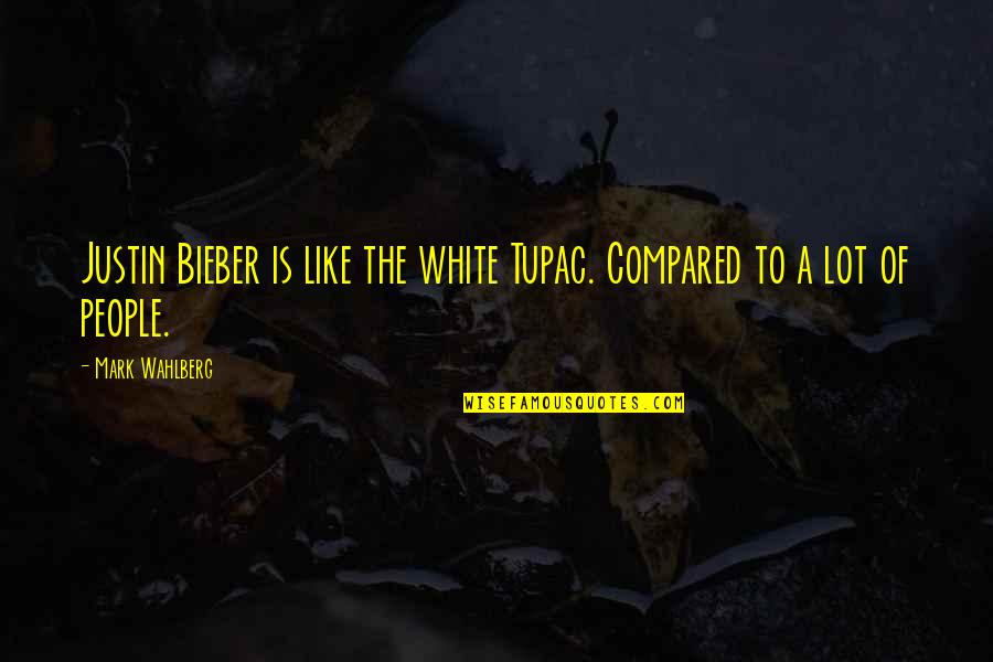 Carol Hutchins Quotes By Mark Wahlberg: Justin Bieber is like the white Tupac. Compared