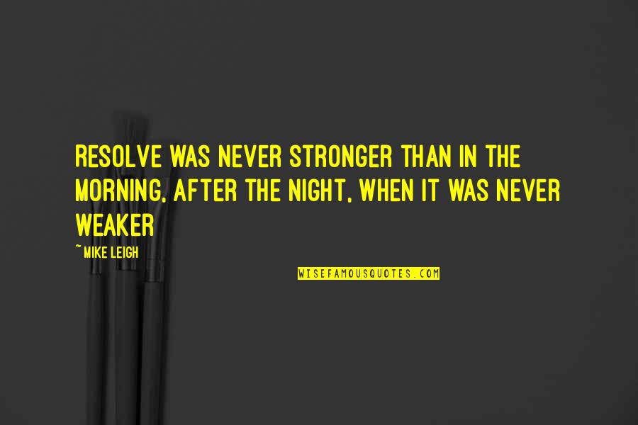 Carol Hutchins Quotes By Mike Leigh: Resolve was never stronger than in the morning,