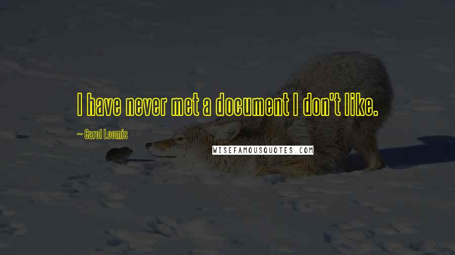 Carol Loomis quotes: I have never met a document I don't like.