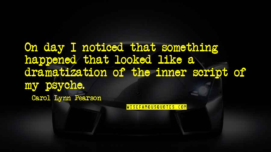 Carol Lynn Pearson Quotes By Carol Lynn Pearson: On day I noticed that something happened that