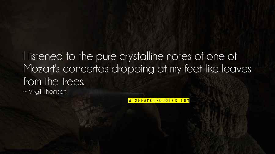 Carol Lynn Pearson Quotes By Virgil Thomson: I listened to the pure crystalline notes of