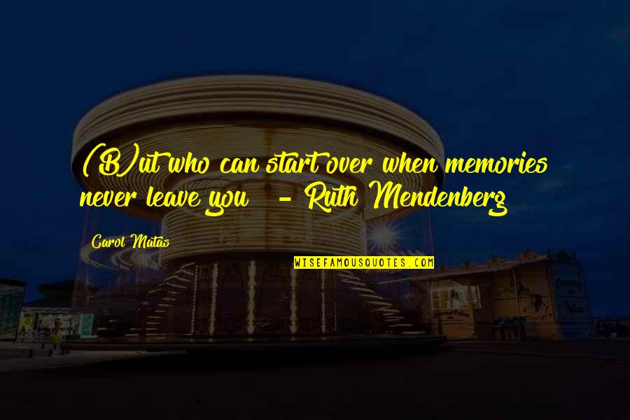 Carol Matas Quotes By Carol Matas: (B)ut who can start over when memories never